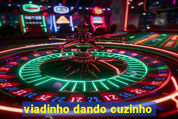 viadinho dando cuzinho